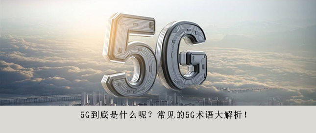 5G到底是什么呢？常見的5G術(shù)語大解析！